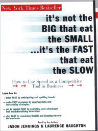 Title: It's Not the Big That Eat the Small...It's the Fast That Eat the Slow: How to Use Speed as a Competitive Tool in Business, Author: Jason Jennings