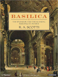 Title: Basilica: The Splendor and the Scandal: Building St. Peter's, Author: R.A. Scotti