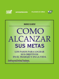 Title: Cómo Alcanzar Sus Metas, Author: Mario Elnerz