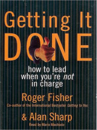 Title: Getting It Done: How to Lead When You're Not in Charge, Author: Roger Fisher