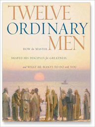 Title: Twelve Ordinary Men: How the Master Shaped His Disciples for Greatness, and What He Wants to Do with You, Author: John MacArthur