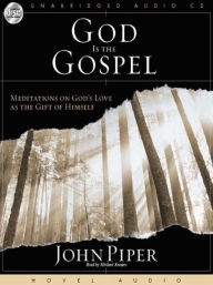 Title: God Is the Gospel: Meditations on God's Love as the Gift of Himself, Author: John Piper