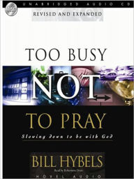 Title: Too Busy Not to Pray: Slowing Down to Be with God, Author: Bill Hybels