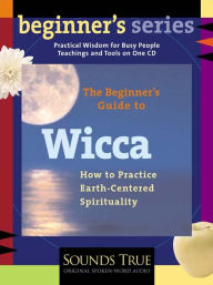 Title: The Beginner's Guide to Wicca: How to Practice Earth-Centered Spirituality, Author: Starhawk