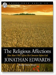 Title: The Religious Affections: How Man's Will Affects His Character Before God, Author: Jonathan Edwards