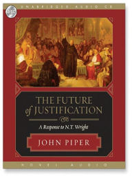 Title: The Future of Justification: A Response to N. T. Wright, Author: John Piper