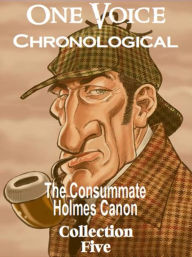 Title: The Consummate Chronological Holmes Canon, Collection 5, Author: Arthur Conan Doyle