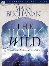 Title: The Holy Wild: Trusting in the Character of God, Author: Mark Buchanan