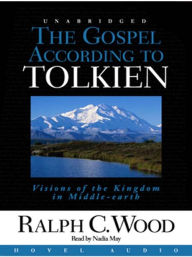 Title: The Gospel According to Tolkien: Visions of the Kingdom in Middle-Earth, Author: Ralph Wood