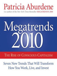 Title: Megatrends 2010: The Rise of Conscious Capitalism: Seven New Trends That Will Transform How You Work, Live, and Invest, Author: Patricia Aburdene