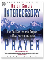 Title: Intercessory Prayer: How God Can Use Your Prayers to Move Heaven and Earth, Author: Dutch Sheets