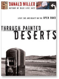 Title: Through Painted Deserts: Light, God, and Beauty on the Open Road, Author: Donald Miller