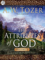 Title: The Attributes of God Vol. 2: Deeper Into The Father's Heart, Author: A.W. Tozer