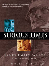 Title: Serious Times: Making Your Life Matter In An Urgent Day, Author: James Emery White