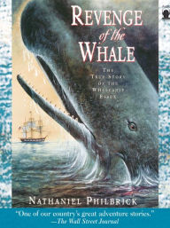 Title: Revenge of the Whale: The True Story of the Whaleship Essex, Author: Nathaniel Philbrick