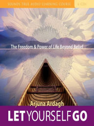 Title: Let Yourself Go: The Freedom & Power of Life Beyond Belief, Author: Arjuna Ardugh