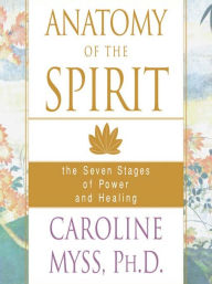 Title: Anatomy of the Spirit: The Seven Stages of Power and Healing, Author: Caroline Myss