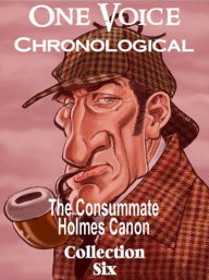 Title: The Consummate Chronological Holmes Canon, Collection 6, Author: Arthur Conan Doyle