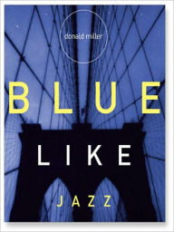 Title: Blue Like Jazz: Nonreligious Thoughts on Christian Spirituality, Author: Donald Miller