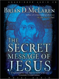 Title: The Secret Message of Jesus: Uncovering the Truth that Could Change Everything, Author: Brian McLaren