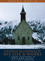 Title: George MacDonald, His Life and Works, Author: George MacDonald