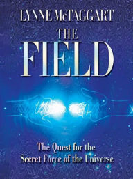 Title: The Field: The Quest for the Secret Force of the Universe, Author: Lynne McTaggart