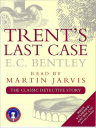 Title: Trent's Last Case: Philip Trent Series, Book 1, Author: E. C. Bentley