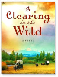 Title: A Clearing in the Wild: Change and Cherish Series, Book 1, Author: Jane Kirkpatrick