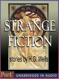 Title: Strange Fiction: Stories by H. G. Wells, Author: H. G. Wells