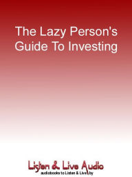 Title: The Lazy Person's Guide to Investing: A Book for Procrastinators, the Financially Challenged, and Everyone Who Worries about Dealing with Their Money, Author: Paul B. Farrell