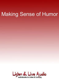 Title: Making Sense of Humor: How to Add Joy to Your Life, Author: Lila Green