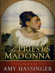 Title: The Priest's Madonna: A Novel, Author: Amy Hassinger