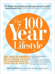 Title: The 100 Year Lifestyle: Dr. Plasker's Breakthrough Solution for Living Your Best Life - Every Day of Your Life!, Author: Eric Plasker