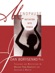 Title: Menopause: Initiation Into Power: Teachings and Meditations to Unleash Your Creativity and Intuition at Midlife, Author: Joan Borysenko