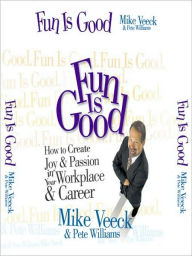 Title: Fun Is Good: How to Create Joy & Passion in your Workplace & Career, Author: Mike Veeck