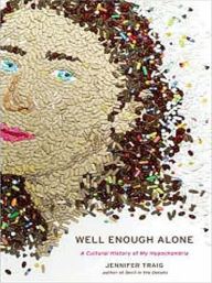 Title: Well Enough Alone: A Cultural History of My Hypochondria, Author: Jennifer Traig