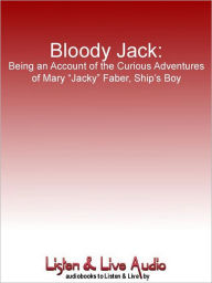 Title: Bloody Jack: Being an Account of the Curious Adventures of Mary "Jacky" Faber, Ship's Boy: Bloody Jack Adventure Series, Book 1, Author: L. A. Meyer