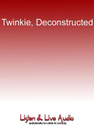 Title: Twinkie, Deconstructed: My Journey to Discover How the Ingredients Found in Processed Foods Are Grown, Mined (Yes, Mined), and Manipulated Into What America Eats, Author: Steve Ettlinger