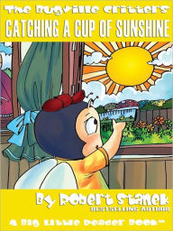 Title: Catching a Cup of Sunshine: The Bugville Critters Series, Book 23, Author: Robert Stanek