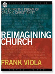 Title: Reimagining Church: Pursuing the Dream of Organic Christianity, Author: Frank Viola