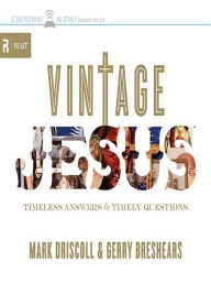 Title: Vintage Jesus: Timeless Answers to Timely Questions, Author: Mark Driscoll