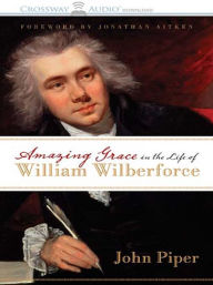 Title: Amazing Grace in the Life of William Wilburforce, Author: John Piper