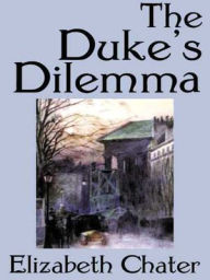 Title: The Duke's Dilemma, Author: Elizabeth Chater