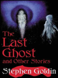 Title: The Last Ghost and Other Stories, Author: Stephen Goldin