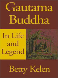 Title: Gautama Buddha: In Life and Legend, Author: Betty Kelen