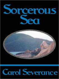 Title: Sorcerous Sea, Author: Carol Severance