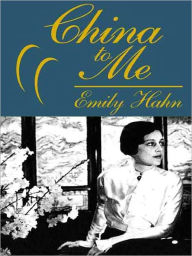 Title: China to Me: A Partial Autobiography, Author: Emily Hahn