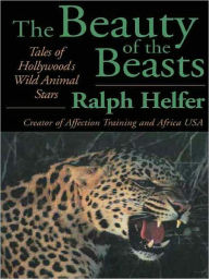 Title: The Beauty of the Beasts: Tales of Hollywood's Wild Animal Stars, Author: Ralph Helfer