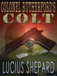 Title: Colonel Rutherford's Colt, Author: Lucius Shepard