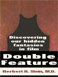 Title: Double Feature: Discovering Our Hidden Fantasies in Film, Author: Herbert H. Stein